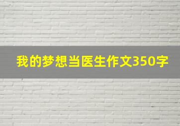 我的梦想当医生作文350字