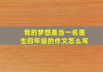 我的梦想是当一名医生四年级的作文怎么写