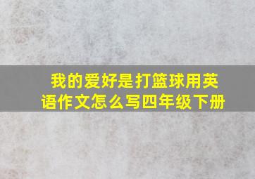 我的爱好是打篮球用英语作文怎么写四年级下册