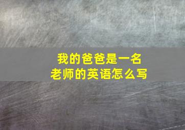 我的爸爸是一名老师的英语怎么写