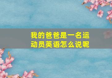 我的爸爸是一名运动员英语怎么说呢