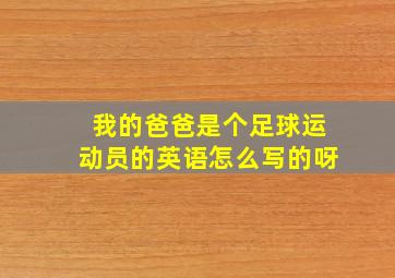 我的爸爸是个足球运动员的英语怎么写的呀