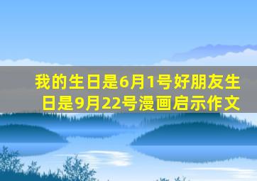 我的生日是6月1号好朋友生日是9月22号漫画启示作文