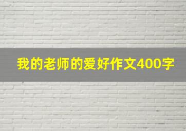 我的老师的爱好作文400字