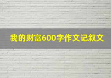 我的财富600字作文记叙文