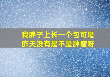 我脖子上长一个包可是昨天没有是不是肿瘤呀