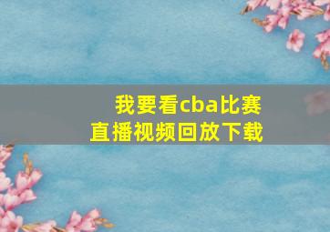 我要看cba比赛直播视频回放下载