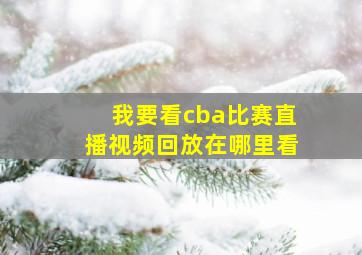 我要看cba比赛直播视频回放在哪里看