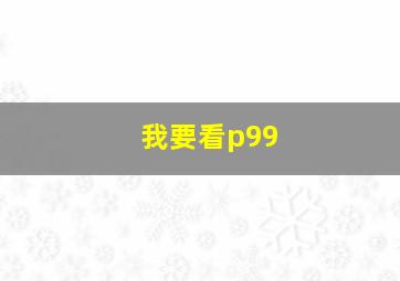 我要看p99