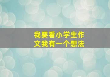 我要看小学生作文我有一个想法