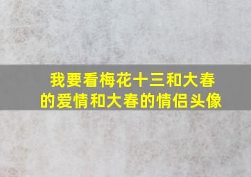 我要看梅花十三和大春的爱情和大春的情侣头像