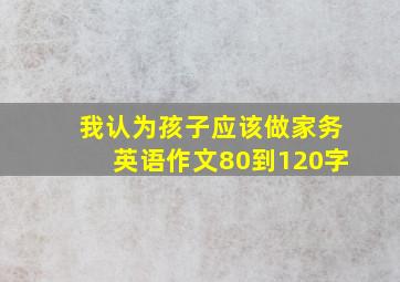 我认为孩子应该做家务英语作文80到120字