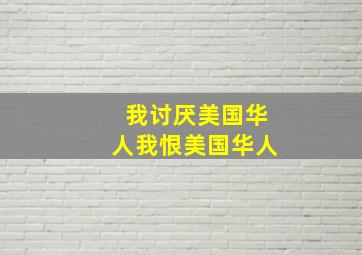 我讨厌美国华人我恨美国华人