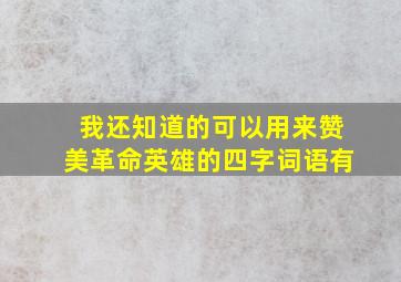 我还知道的可以用来赞美革命英雄的四字词语有