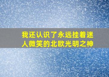 我还认识了永远挂着迷人微笑的北欧光明之神