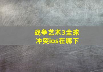 战争艺术3全球冲突ios在哪下