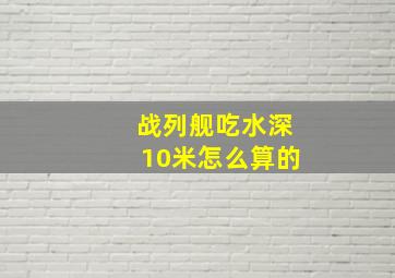 战列舰吃水深10米怎么算的