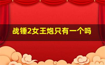 战锤2女王炮只有一个吗