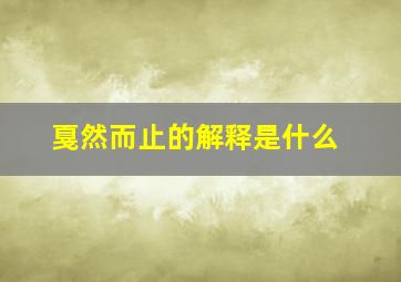 戛然而止的解释是什么