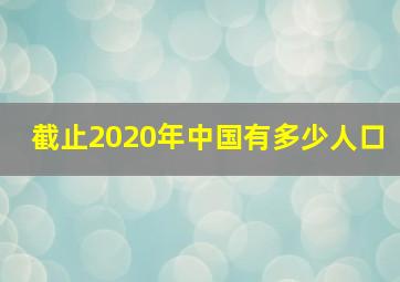 截止2020年中国有多少人口