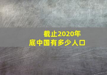 截止2020年底中国有多少人口