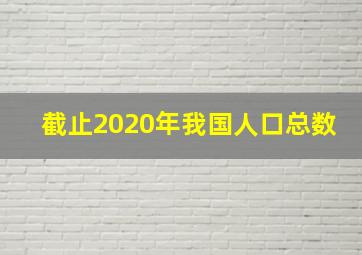 截止2020年我国人口总数