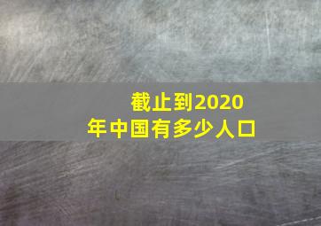 截止到2020年中国有多少人口