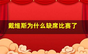 戴维斯为什么缺席比赛了