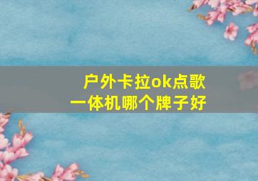 户外卡拉ok点歌一体机哪个牌子好