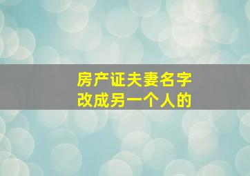 房产证夫妻名字改成另一个人的