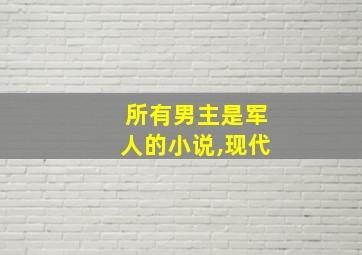 所有男主是军人的小说,现代