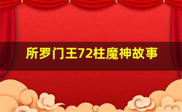 所罗门王72柱魔神故事