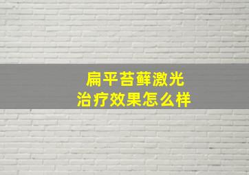 扁平苔藓激光治疗效果怎么样