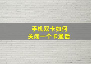 手机双卡如何关闭一个卡通话