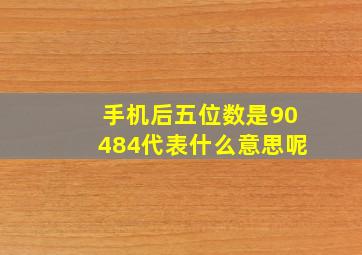 手机后五位数是90484代表什么意思呢