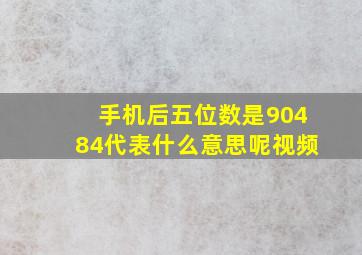 手机后五位数是90484代表什么意思呢视频