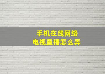 手机在线网络电视直播怎么弄