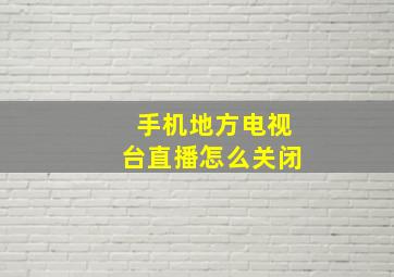 手机地方电视台直播怎么关闭