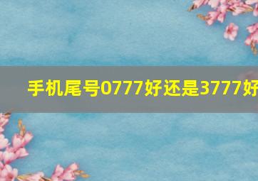 手机尾号0777好还是3777好