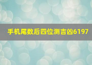 手机尾数后四位测吉凶6197