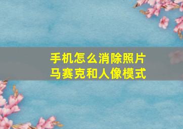 手机怎么消除照片马赛克和人像模式