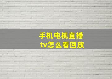 手机电视直播tv怎么看回放