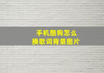 手机酷狗怎么换歌词背景图片