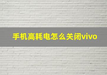 手机高耗电怎么关闭vivo