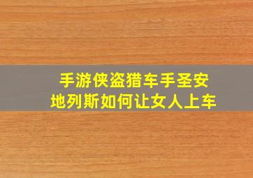 手游侠盗猎车手圣安地列斯如何让女人上车