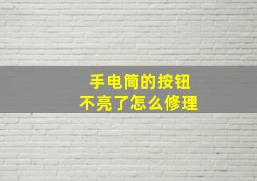 手电筒的按钮不亮了怎么修理