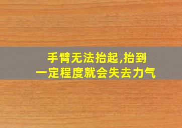 手臂无法抬起,抬到一定程度就会失去力气