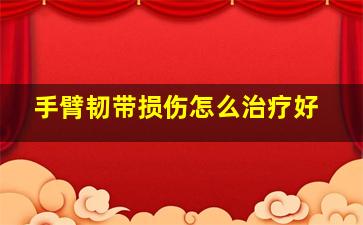 手臂韧带损伤怎么治疗好