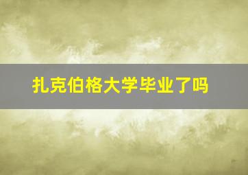 扎克伯格大学毕业了吗