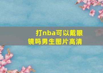 打nba可以戴眼镜吗男生图片高清